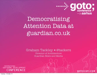 Democratising  Attention Data at  guardian.co.uk Graham Tackley  @tackers  Director of
