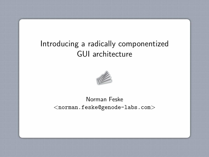 introducing a radically componentized gui architecture