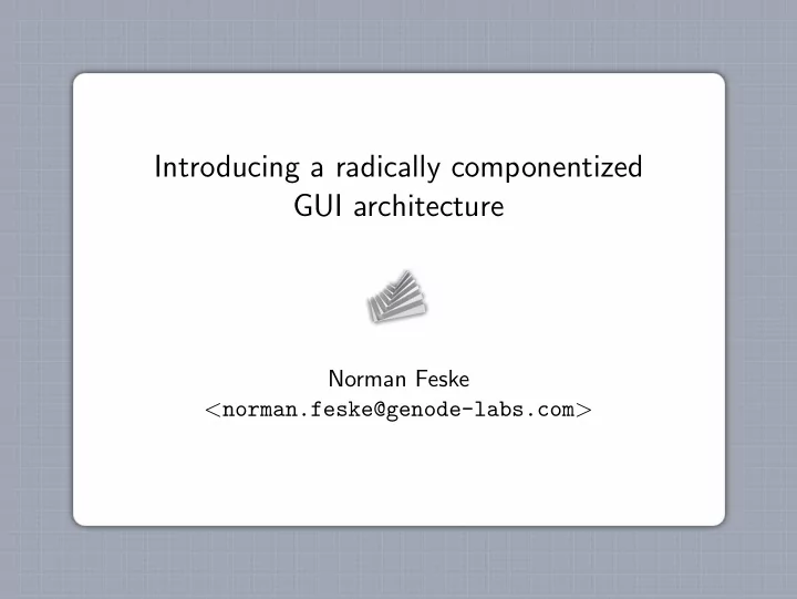 introducing a radically componentized gui architecture