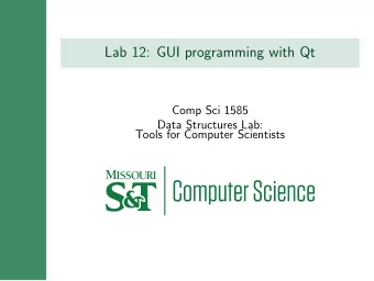 Lab 12: GUI programming with Qt  Comp Sci 1585  Data Structures Lab:  Tools for Computer Scientists