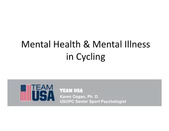 Mental Health &amp; Mental Illness in Cycling  Karen Cogan, Ph. D.  USOPC Senior Sport Psychologist