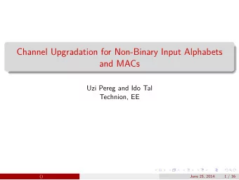 Channel Upgradation for Non-Binary Input Alphabets  and MACs  Uzi Pereg and Ido Tal  Technion, EE