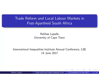 Trade Reform and Local Labour Markets in  Post-Apartheid South Africa  Refilwe Lepelle  University