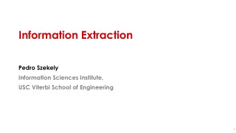 Information Extraction  Pedro Szekely  Information Sciences Institute,  USC Viterbi School of