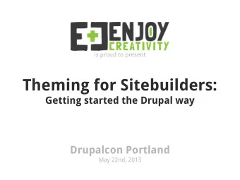 Theming for Sitebuilders:  Getting started the Drupal way  Drupalcon Portland  May 22nd, 2013  Your