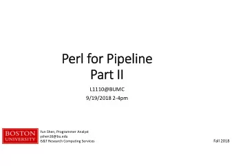 Perl for Pipeline  Part II  L1110@BUMC  9/19/2018 2-4pm  Yun Shen, Programmer Analyst