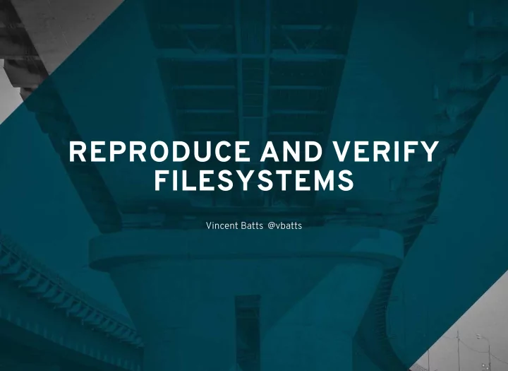 reproduce and verify filesystems