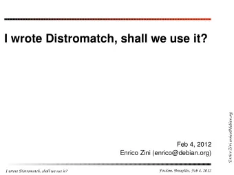 I wrote Distromatch, shall we use it?  Enrico Zini enrico@debian.org  Feb 4, 2012  Enrico Zini