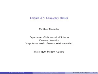 Lecture 3.7: Conjugacy classes  Matthew Macauley  Department of Mathematical Sciences  Clemson
