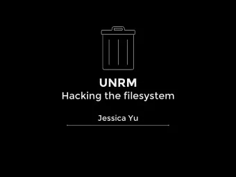 UNRM  Hacking the filesystem  Jessica Yu  WHOOPS...  GMAIL: UNDO SEND unrm operates on the same