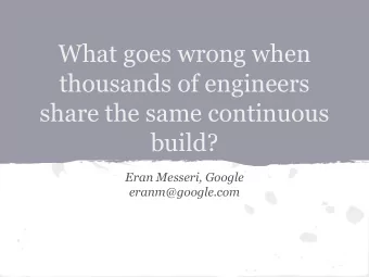What goes wrong when  thousands of engineers  share the same continuous  build?  Eran Messeri,