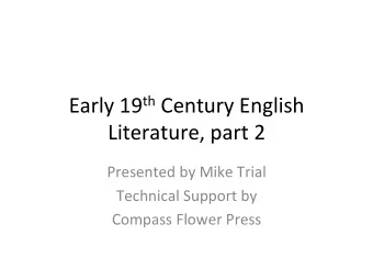 Early 19 th Century English  Literature, part 2  Presented by Mike Trial  Technical Support by