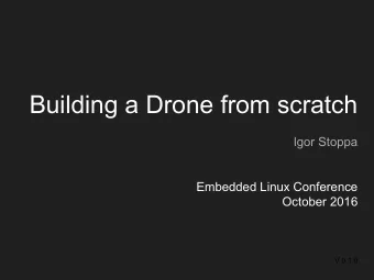 Building a Drone from scratch  Igor Stoppa  Embedded Linux Conference  October 2016  V 0.1.0