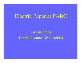 Electric Paper at PARC  Bryan Preas  Battle Ground, WA  98604  Outline  Electric paper concepts