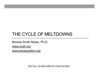 THE CYCLE OF MELTDOWNS  Brenda Smith Myles, Ph.D.  www.ocali.org  www.texasautism.org  NOT ALL