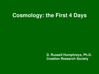 Cosmology: the First 4 Days  D. Russell Humphreys, Ph.D.  Creation Research Society  In the