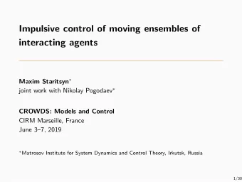 Impulsive control of moving ensembles of  interacting agents Maxim Staritsyn  joint work with