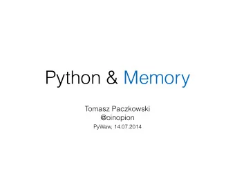 Python &amp; Memory  Tomasz Paczkowski  @oinopion  PyWaw, 14.07.2014  Disclaimer  Code was