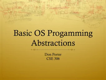 Basic OS Progamming  Abstractions  Don Porter  CSE 306  Recap  Weve introduced the idea of