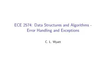 ECE 2574: Data Structures and Algorithms -  Error Handling and Exceptions  C. L. Wyatt  Today we
