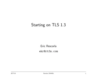 Starting on TLS 1.3  Eric Rescorla  ekr@rtfm.com  IETF 85  Random CNAMEs  1  Reminder: Objectives