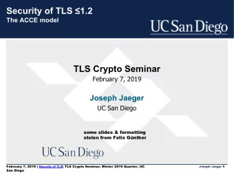 Security of TLS 1.2  The ACCE model  TLS Crypto Seminar  February 7, 2019  Joseph Jaeger  UC San