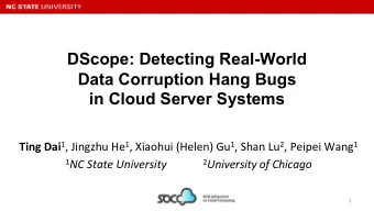 DScope: Detecting Real-World  Data Corruption Hang Bugs  in Cloud Server Systems Ting Dai 1 ,