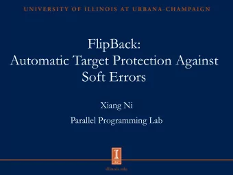 FlipBack:  Automatic Target Protection Against  Soft Errors  Xiang Ni  Parallel Programming Lab