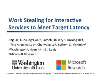 Work Stealing for Interac1ve  Services to Meet Target Latency Jing Li  , Kunal Agrawal  ,