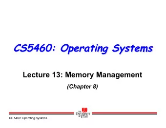 CS5460: Operating Systems  Lecture 13: Memory Management  (Chapter 8)  CS 5460: Operating Systems