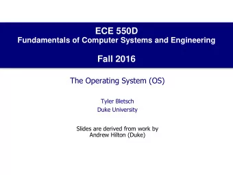 ECE 550D  Fundamentals of Computer Systems and Engineering  Fall 2016  The Operating System (OS)
