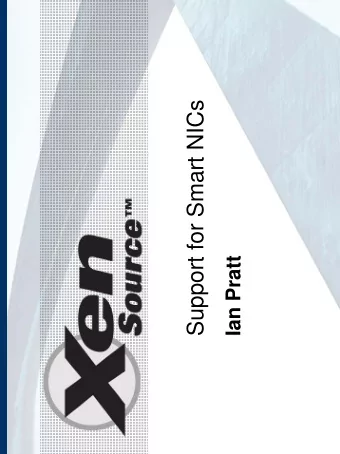 Support for Smart NICs  Ian Pratt  Outline   Xen I/O Overview   Why network I/O is harder