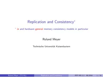Replication and Consistency  Setting: Concurrent threads accessing shared data  Roland Meyer (TU