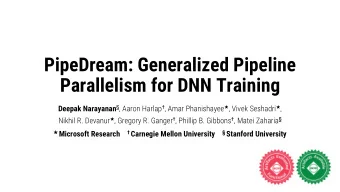 PipeDream: Generalized Pipeline  Parallelism for DNN Training Deepak Narayanan  , Aaron Harlap