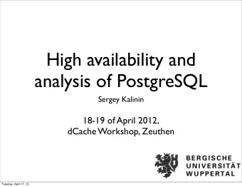 High availability and  analysis of PostgreSQL  Sergey Kalinin  18-19 of April 2012,  dCache