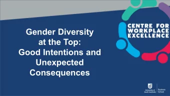 Gender Diversity  at the Top:  Good Intentions and  Unexpected  Consequences  GENDER DIVERSITY