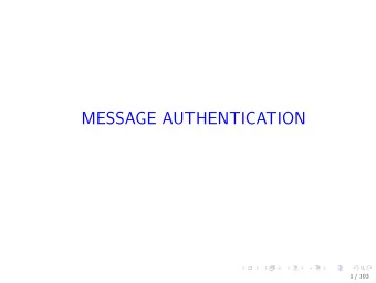 MESSAGE AUTHENTICATION  1 / 103  Integrity and authenticity  The goal is to ensure that  M