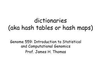 dictionaries  (aka hash tables or hash maps)  Genome 559: Introduction to Statistical  and