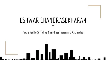 ESHWAR CHANDRASEKHARAN  Presented by Srividhya Chandrasekharan and Anu Yadav  ABOUT  HIM  Social