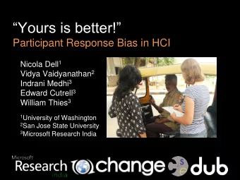 Yours is better!  Participant Response Bias in HCI Nicola Dell 1 Vidya Vaidyanathan 2 Indrani