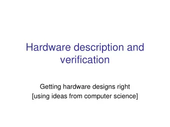 Hardware description and  verification  Getting hardware designs right  [using ideas from computer