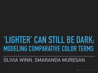 LIGHTER CAN STILL BE DARK:  MODELING COMPARATIVE COLOR TERMS  OLIVIA WINN, SMARANDA MURESAN