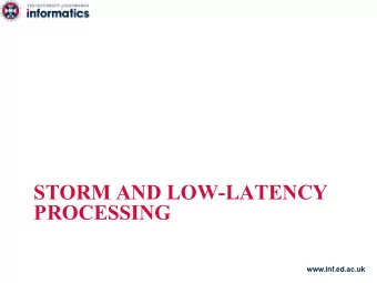 STORM AND LOW-LATENCY  PROCESSING  www.inf.ed.ac.uk  Low latency processing  Similar to data