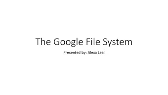 The Google File System  Presented by: Alexa Leal Architecture  the basic idea  Question:  1. GFS