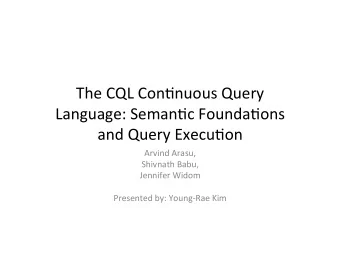The  CQL  Con*nuous  Query    Language:  Seman*c  Founda*ons    and  Query