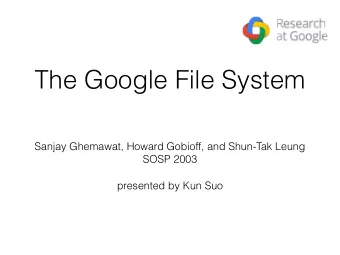 The Google File System  Sanjay Ghemawat, Howard Gobioff, and Shun-Tak Leung  SOSP 2003  presented