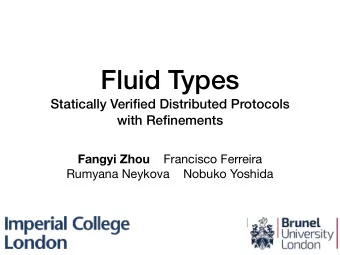 Fluid Types  Statically Verified Distributed Protocols  with Refinements Fangyi Zhou Francisco