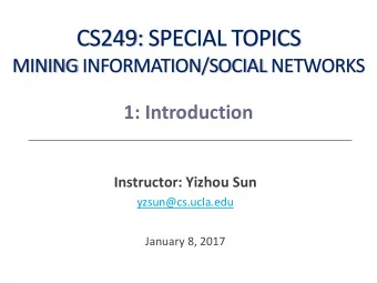 CS249: SPECIAL TOPICS  MINING INFORMATION/SOCIAL NETWORKS  1: Introduction  Instructor: Yizhou Sun