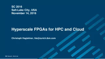 Hyperscale FPGAs for HPC and Cloud  Christoph Hagleitner, hle@zurich.ibm.com  IBM  Research -
