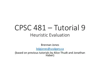 CPSC 481  Tutorial 9  Heuristic Evaluation  Brennan Jones  bdgjones@ucalgary.ca  (based on